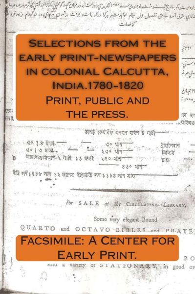 Cover for Facsimile a Center for Early Print · Selections from the Early Print-newspapers in Colonial Calcutta, India.1780-1820: Print, Public and the Press. (Paperback Book) (2015)