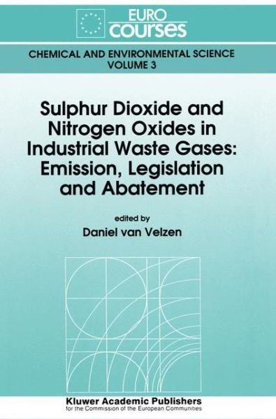 Daniel Van Velzen · Sulphur Dioxide and Nitrogen Oxides in Industrial Waste Gases: Emission, Legislation and Abatement - Eurocourses: Chemical and Environmental Science (Pocketbok) [Softcover reprint of the original 1st ed. 1991 edition] (2012)