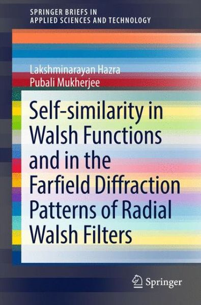 Cover for Lakshminarayan Hazra · Self-similarity in Walsh Functions and in the Farfield Diffraction Patterns of Radial Walsh Filters - SpringerBriefs in Applied Sciences and Technology (Paperback Book) [1st ed. 2018 edition] (2017)