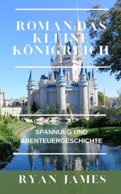 Cover for Ryan James · Roman: DAS KLEINE KOENIGREICH: Spannung und Abenteuergeschichte (Paperback Book) (2022)