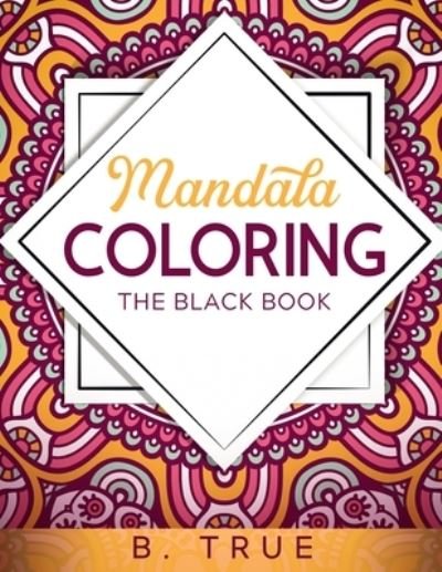 Cover for B True · Mandala Coloring: With Self Love Quotes That Will Make You Mentally Stronger, Boost Self-Esteem, Reduce Stress, and Promote Mindfulness - Self Care for Black Women (Paperback Bog) (2021)