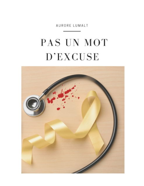 Cover for Aurore Lumalt · Pas un mot d'excuse: Comment l'endometriose m'a conduite au seuil de la mort .... ou les medecins ? (Paperback Book) (2021)