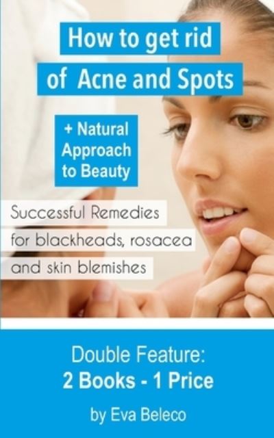 Cover for Eva Beleco · How to Get Rid of Acne and Spots + The natural Approach to Beauty: Double Feature by Eva Beleco (Paperback Book) (2020)