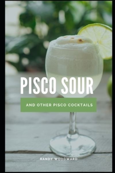 Cover for Randy Woodward · Pisco Sour and Other Pisco Cocktails (Paperback Book) (2021)