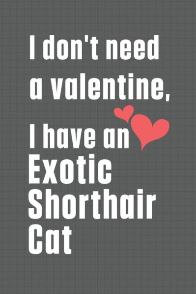 Cover for Bigtime Publications · I don't need a valentine, I have a Exotic Shorthair Cat (Paperback Book) (2020)