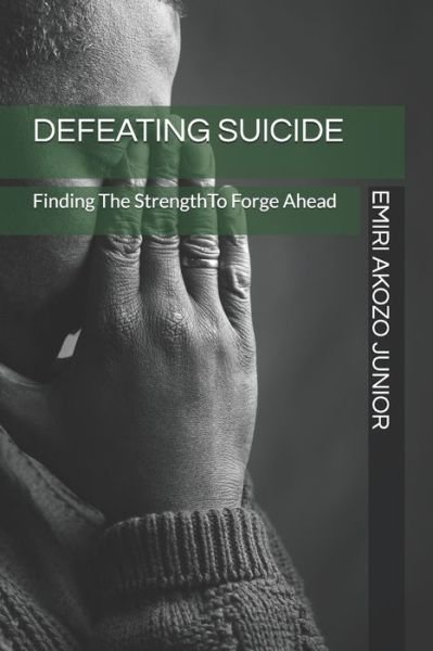 Cover for Emiri Akozo Junior · Defeating Suicide: Finding The Strength To Forge Ahead (Paperback Book) (2020)