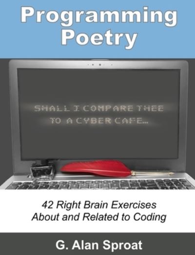 Programming Poetry - G Alan Sproat - Books - Independently Published - 9798690760083 - November 5, 2020