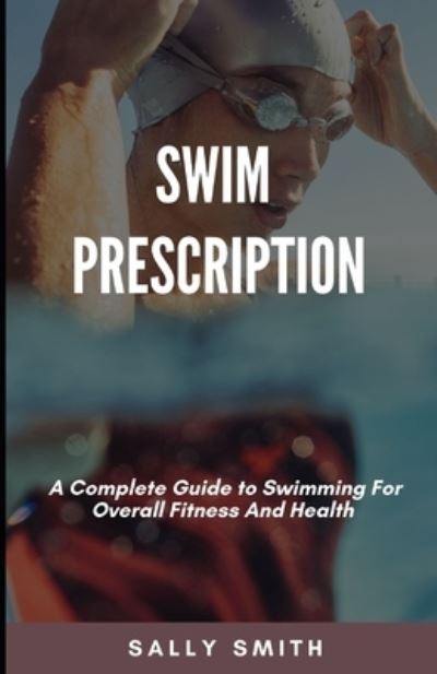 Cover for Sally Smith · Swim Prescription: A Complete Guide to Swimming For Overall Fitness And Health (Paperback Book) (2021)