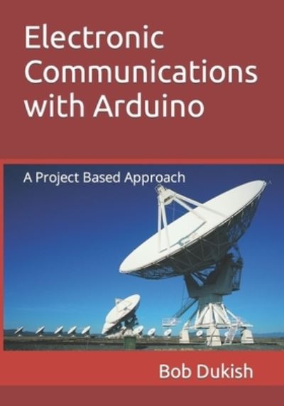 Cover for Bob Dukish · Electronic Communications with Arduino: A Project Based Approach (Paperback Book) (2022)