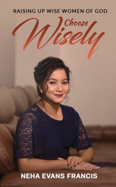 Cover for Neha Evans Francis · Choose Wisely: Raising Up Wise Women of God (Pocketbok) (2022)