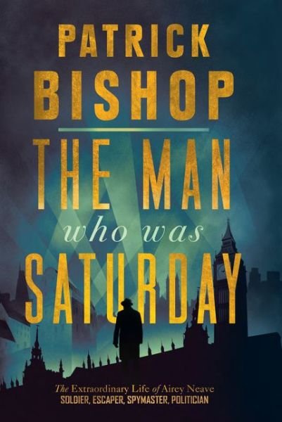 The Man Who Was Saturday: The Extraordinary Life of Airey Neave - Patrick Bishop - Books - HarperCollins Publishers - 9780008309084 - February 6, 2020