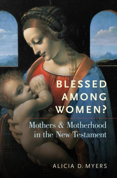 Cover for Myers, Alicia (, Campbell University) · Blessed Among Women?: Mothers and Motherhood in the New Testament (Hardcover Book) (2017)