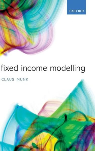 Cover for Munk, Claus (Professor of Finance, School of Economics and Management &amp; Department of Mathematical Sciences, Aarhus University, Denmark) · Fixed Income Modelling (Gebundenes Buch) (2011)