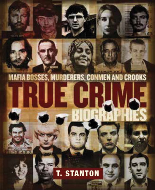 Cover for T Stanton · True Crime Biographies: Mafia Bosses, Murderers, Conmen and Crooks (Hardcover Book) (2024)