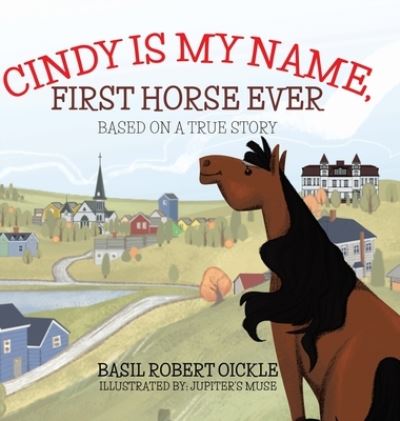 Cover for Basil Robert Oickle · Cindy Is My Name, First Horse Ever (Hardcover Book) (2022)