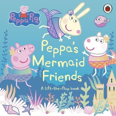 Cover for Peppa Pig · Peppa Pig: Peppa's Mermaid Friends: A Lift-the-Flap Book - Peppa Pig (Board book) (2021)