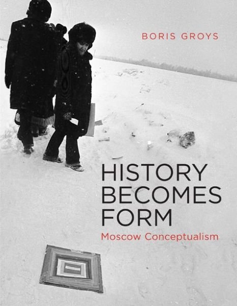 Cover for Groys, Boris (New York University) · History Becomes Form: Moscow Conceptualism - History Becomes Form (Paperback Bog) (2013)