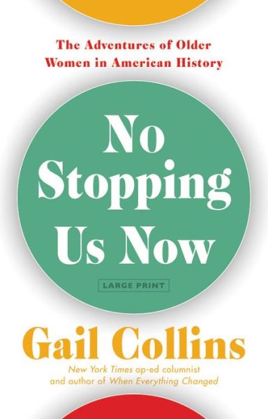 Cover for Gail Collins · No Stopping Us Now: The Adventures of Older Women in American History (Hardcover Book) [Large type / large print edition] (2019)