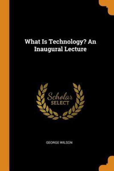 Cover for George Wilson · What Is Technology? An Inaugural Lecture (Paperback Book) (2018)