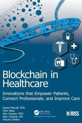 Cover for Vikram Dhillon · Blockchain in Healthcare: Innovations that Empower Patients, Connect Professionals and Improve Care - HIMSS Book Series (Hardcover Book) (2019)