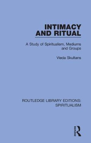 Intimacy and Ritual: A Study of Spiritualism, Medium and Groups - Routledge Library Editions: Spiritualism - Vieda Skultans - Bøger - Taylor & Francis Ltd - 9780367338084 - 25. juni 2019