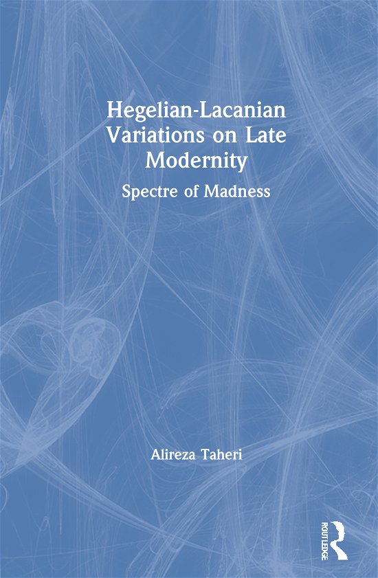 Cover for Alireza Taheri · Hegelian-Lacanian Variations on Late Modernity: Spectre of Madness (Hardcover bog) (2020)