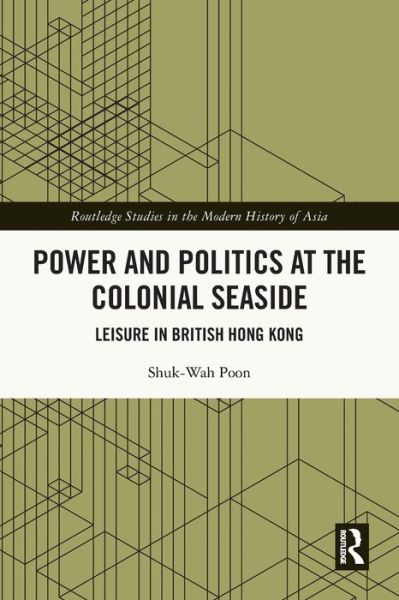 Cover for Poon, Shuk-Wah (The Chinese University of Hong Kong, Hong Kong) · Power and Politics at the Colonial Seaside: Leisure in British Hong Kong - Routledge Studies in the Modern History of Asia (Paperback Book) (2024)