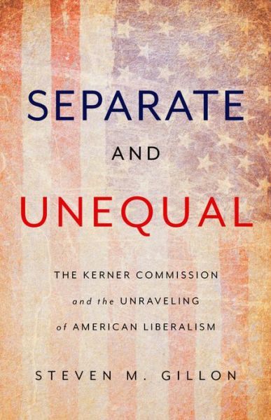 Cover for Steven Gillon · Separate and Unequal: The Kerner Commission and the Unraveling of American Liberalism (Hardcover Book) (2018)