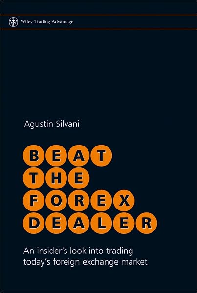 Cover for Silvani, Agustin (MIGFX, Inc.) · Beat the Forex Dealer: An Insider's Look into Trading Today's Foreign Exchange Market - Wiley Trading (Hardcover Book) (2008)