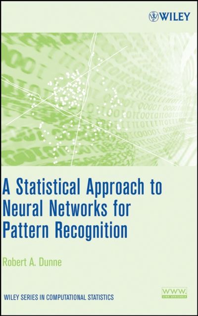 Cover for Dunne, Robert A. (CSIRO, Australia) · A Statistical Approach to Neural Networks for Pattern Recognition - Wiley Series in Computational Statistics (Hardcover Book) (2007)