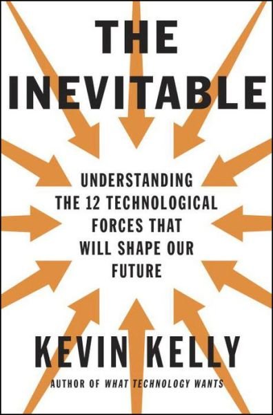 Cover for Kevin Kelly · The Inevitable: Understanding the 12 Technological Forces That Will Shape Our Future (Hardcover Book) (2016)
