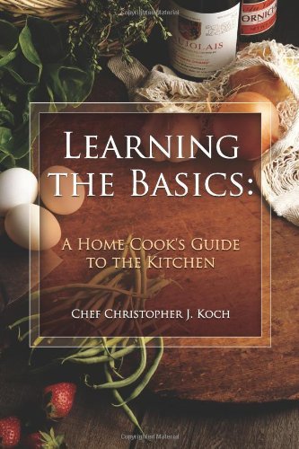 Cover for Chef Christopher J. Koch · Learning the Basics: a Home Cook's Guide to the Kitchen: a Step-by-step Guide to Learning the Basics (Pocketbok) (2010)