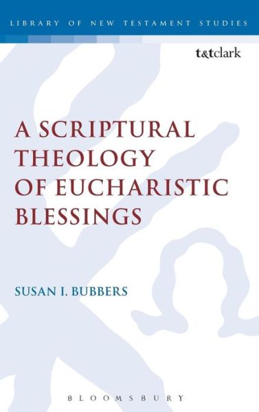 Cover for Bubbers, Dr Susan I. (Center for Anglican Theology, Liturgy, and Spiritual Formation, Florida, USA) · A Scriptural Theology of Eucharistic Blessings - The Library of New Testament Studies (Gebundenes Buch) (2013)