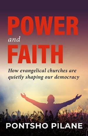 Pontsho Pilane · Power and Faith: How Evangelical Churches are Quietly Shaping Our Democracy (Paperback Book) (2024)