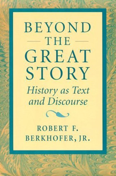 Cover for Berkhofer, Robert F., Jr. · Beyond the Great Story: History as Text and Discourse (Paperback Book) (1997)