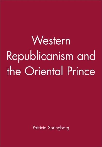 Western Republicanism and the Oriental Prince - Springborg, Patricia (Formerly University of Canterbury) - Kirjat - John Wiley and Sons Ltd - 9780745604084 - torstai 4. kesäkuuta 1992