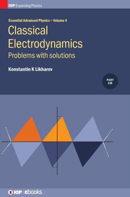 Cover for Likharev, Konstantin K (Stony Brook University, NY, USA) · Classical Electrodynamics: Problems with solutions - Essential Advanced Physics (Gebundenes Buch) (2018)