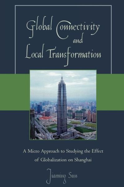 Cover for Jiaming Sun · Global Connectivity and Local Transformation: A Micro Approach to Studying the Effect of Globalization on Shanghai (Pocketbok) (2008)