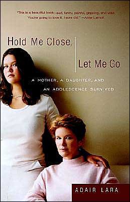 Adair Lara · Hold Me Close, Let Me Go: a Mother, a Daughter and an Adolescence Survived (Paperback Book) [Reprint edition] (2002)