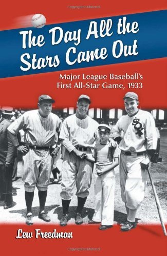 The Day All the Stars Came Out: Major League Baseball's First All-star Game, 1933 - Lew Freedman - Bøger - McFarland & Co Inc - 9780786447084 - 30. juli 2010