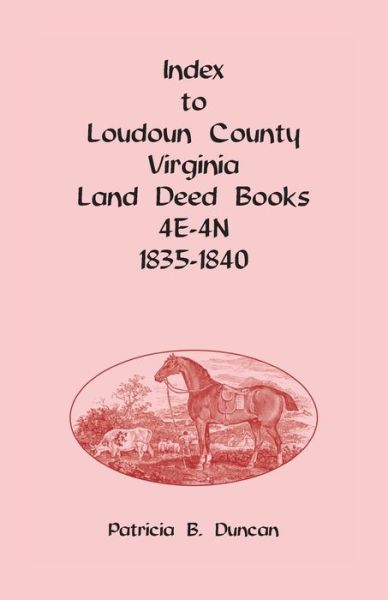 Index to Loudoun County, Virginia Deed Books 4E-4N, 1835-1840 - Patricia B. Duncan - Books - Heritage Books - 9780788443084 - May 1, 2009