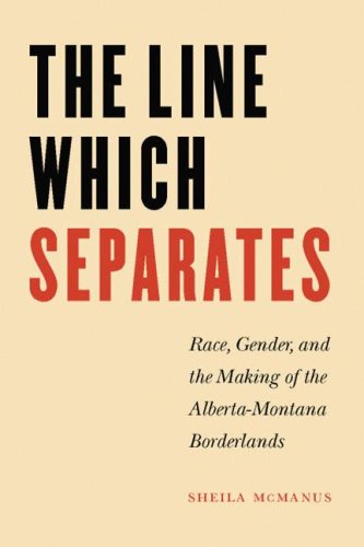 Cover for Sheila McManus · The Line Which Separates: Race, Gender, and the Making of the Alberta-Montana Borderlands - Race and Ethnicity in the American West (Paperback Book) (2005)