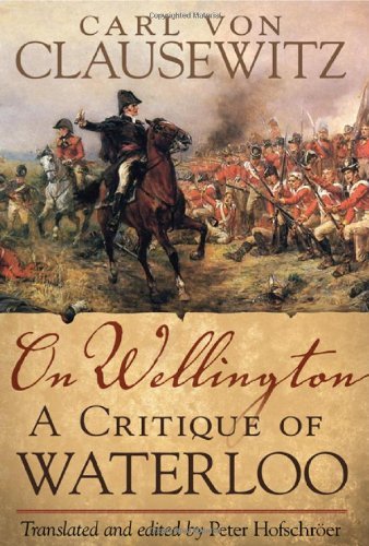 Cover for Carl von Clausewitz · On Wellington: A Critique of Waterloo - Campaigns and Commanders Series (Hardcover Book) [First Edition (Us) First Printing edition] (2020)