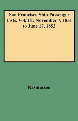 Cover for Rasmussen · San Francisco Ship Passenger Lists. Vol. Iii: November 7, 1851 to June 17, 1852 (Ships 'n Rail Series) (Gebundenes Buch) (2009)