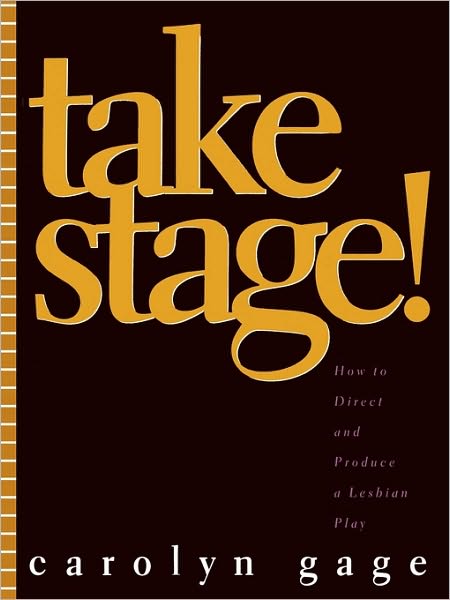 Cover for Carolyn Gage · Take Stage!: How to Direct and Produce a Lesbian Play (Paperback Book) (1997)