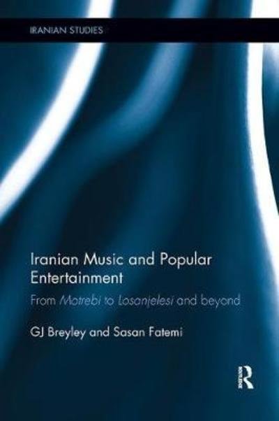 Cover for GJ Breyley · Iranian Music and Popular Entertainment: From Motrebi to Losanjelesi and Beyond - Iranian Studies (Taschenbuch) (2018)