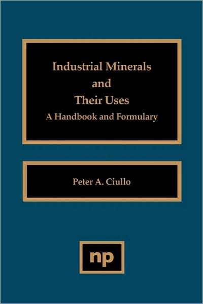 Industrial Minerals and Their Uses: A Handbook and Formulary - Ciullo, Peter A. (R.T. Vanderbilt Company, CT, USA) - Books - William Andrew Publishing - 9780815514084 - December 31, 1996