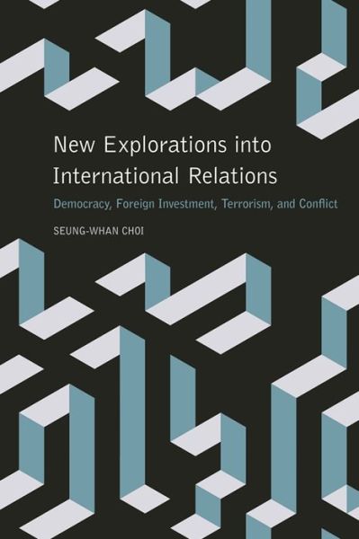 Cover for Seung-Whan Choi · New Explorations into International Relations: Democracy, Foreign Investment, Terrorism, and Conflict - Studies in Security and International Affairs (Paperback Book) (2016)