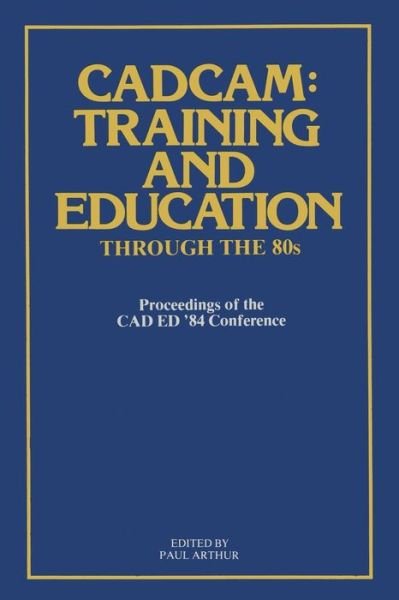 Arthur P · CADCAM: Training and Education through the '80s: Proceedings of the CAD ED '84 Conference (Pocketbok) [Softcover reprint of the original 1st ed. 1985 edition] (1985)
