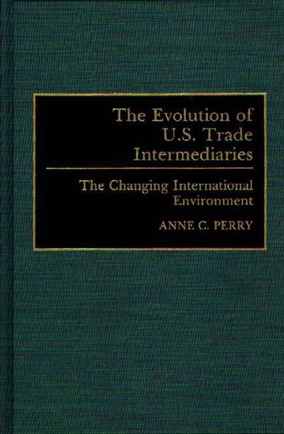 The Evolution of U.S. Trade Intermediaries: The Changing International Environment - Anne Perry - Livros - Bloomsbury Publishing Plc - 9780899307084 - 30 de setembro de 1992